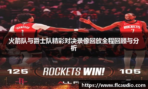 火箭队与爵士队精彩对决录像回放全程回顾与分析